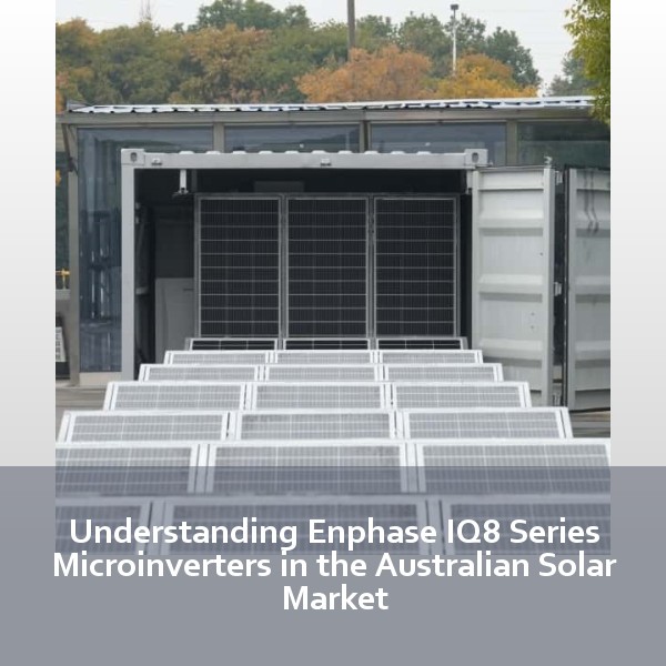 Understanding Enphase IQ8 Series Microinverters in the Australian Solar Market